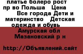 платье болеро рост110 пр-во Польша › Цена ­ 1 500 - Все города Дети и материнство » Детская одежда и обувь   . Амурская обл.,Мазановский р-н